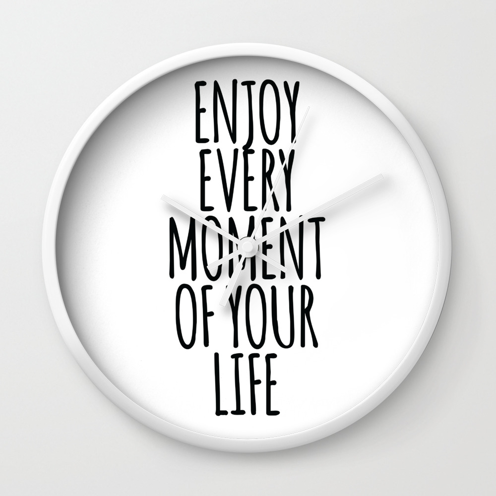 Enjoy Every Moment Of Your Life Quotes Collection Wall Clock By Hypearts Creative Studio Society6