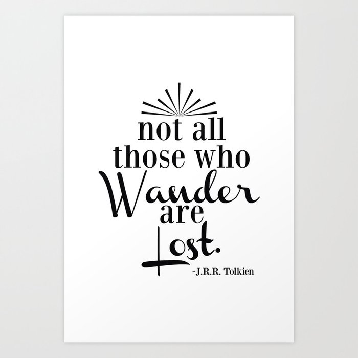 Not All Those Who Wander Are Lost Art Print