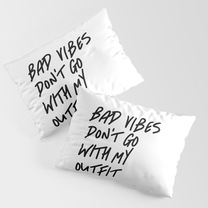 Bad Vibes Don't Go With My Outfit Pillow Sham