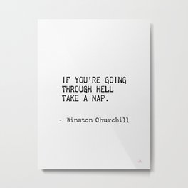 If you’re going through hell take a nap. Winston Churchill quote Metal Print