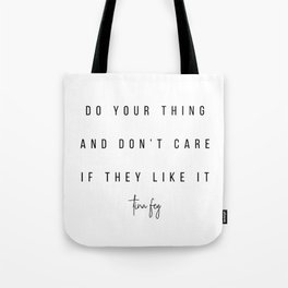 Do Your Thing and Don’t Care If They Like It. -Tina Fey Tote Bag