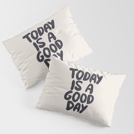 Today is a Good Day Pillow Sham