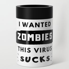 I wanted zombies. This virus sucks Can Cooler