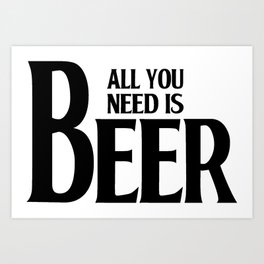 All you need is Beer Art Print | Beerlover, Partying, Party, Beerlovergift, Beer, Alcohol, Allyouneedislove, Alcoholicdrink, Drinking, Drink 