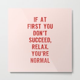 If At First You Don't Succeed Relax You're Normal Metal Print