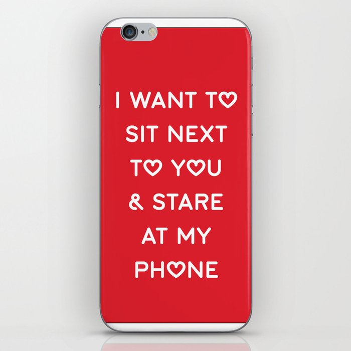 I WANT TO SIT NEXT TO YOU & STARE AT MY PHONE iPhone Skin
