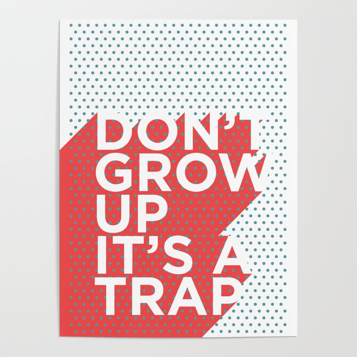 Dont Grow Up Its a Trap Poster