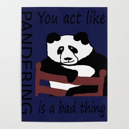 You act like pandering is a bad thing Poster