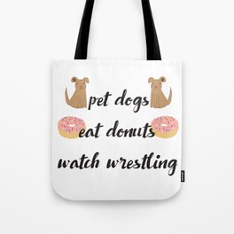 Pet Dogs, Eat Donuts, Watch Wrestling Tote Bag