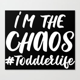 I'm The Chaos Toddler Life Funny Quote Canvas Print