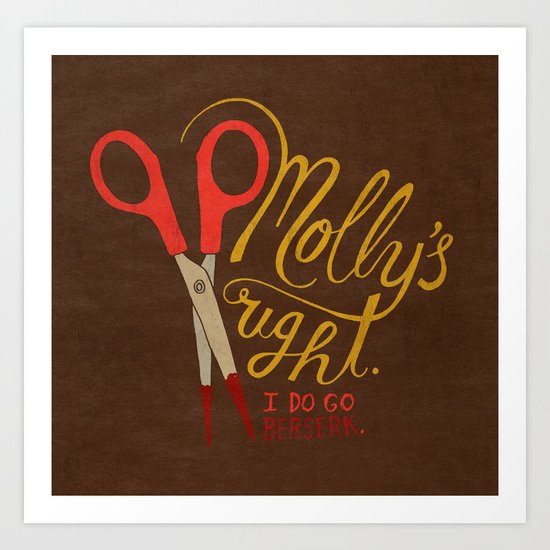 Molly's right. I do go berserk. Art Print