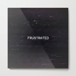FRUSTRATED Metal Print | Frustration, Television, Mood, Screen, Text, Glitch, Unsuccessful, Glitches, Pressure, Unfulfilled 