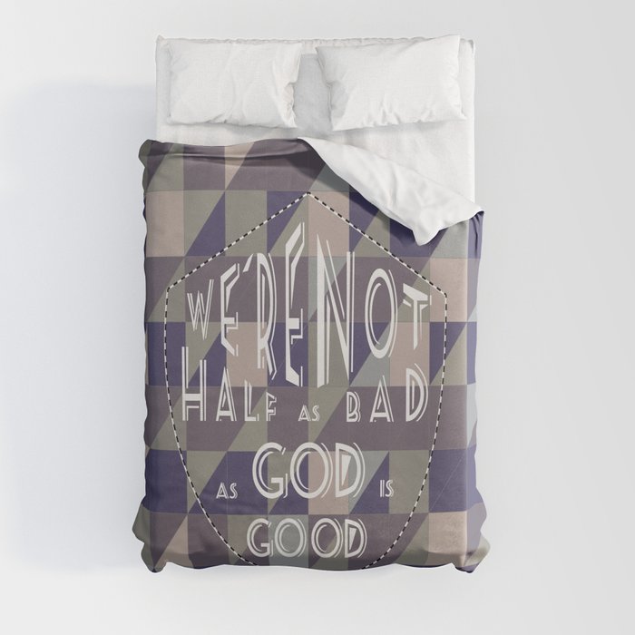 WE'RE NOT HALF AS BAD, AS GOD IS GOOD Duvet Cover