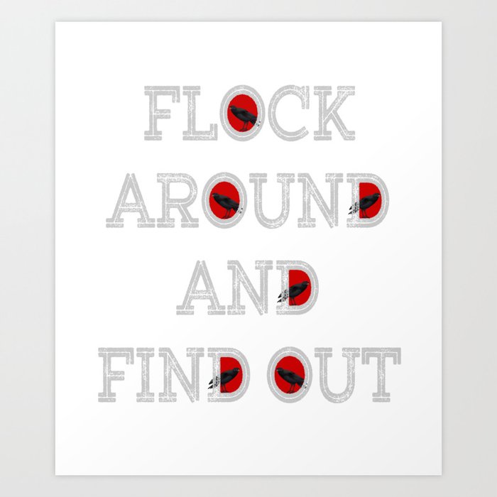 Flock around and Find Out Art Print