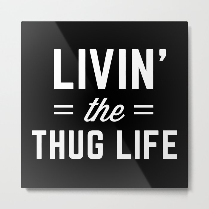 The Thug Life Funny Quote Metal Print