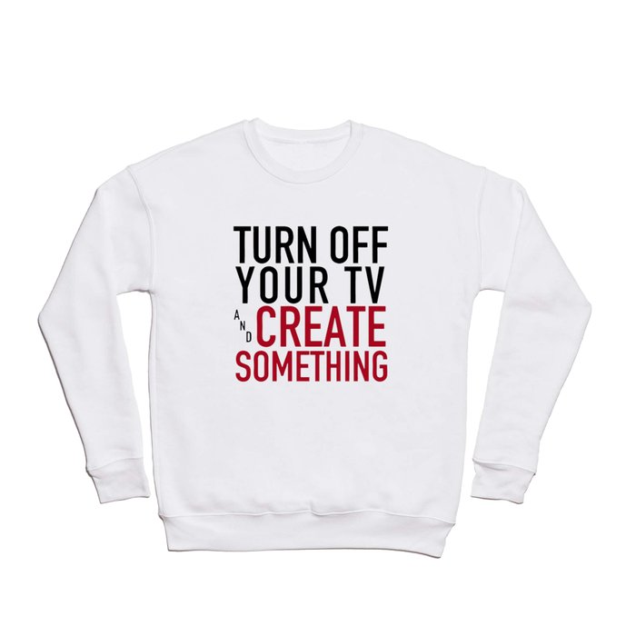 Turn off Your TV - you're a creator Crewneck Sweatshirt