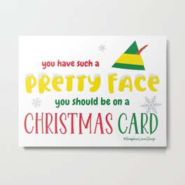 Such a Pretty Face, You should be on a Christmas Card © GraphicLoveShop Metal Print