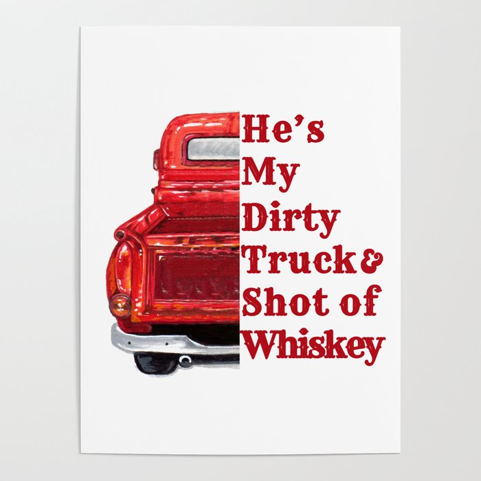 He's my Dirty Truck and Shot of Whiskey Poster