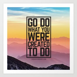 Go Do What You Were Created To Do Art Print
