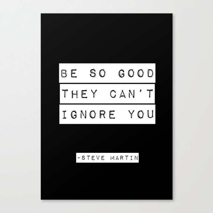 Be So Good They Can T Ignore You Canvas Print By Infinitetype