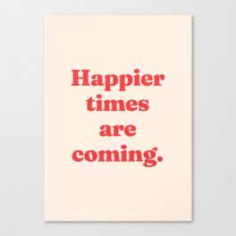 Happier times are coming Canvas Print