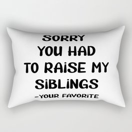 Sorry You Had To Raise My Siblings - Your Favorite Rectangular Pillow