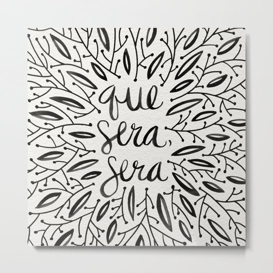 Whatever Will Be, Will Be – Black Ink Metal Print