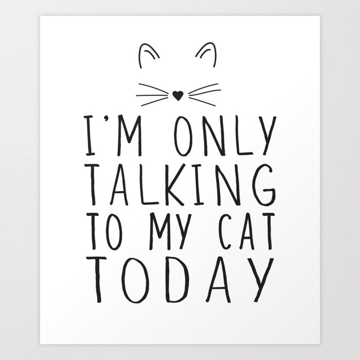 I M Only Talk To My Cat Today Art Print By Octagon Society6