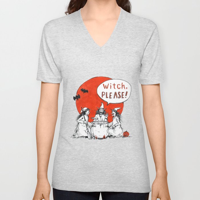 Witch, Please! V Neck T Shirt