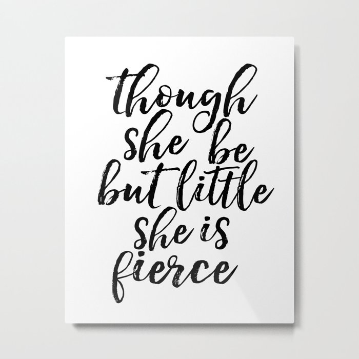 Though She Be But Little She Is Fierce Print Shakespeare Quote Girls Room Decor Metal Print By Nathanmooredesigns Society6