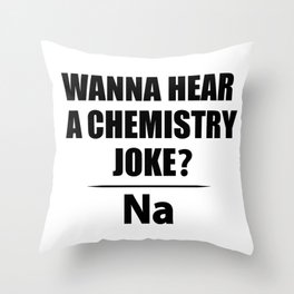 Wanna Hear A Chemistry Joke? Na - Funny Chemist Gift Throw Pillow