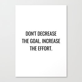 Don't decrease the goal Increase the effort Canvas Print