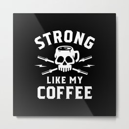 Strong Like My Coffee Metal Print