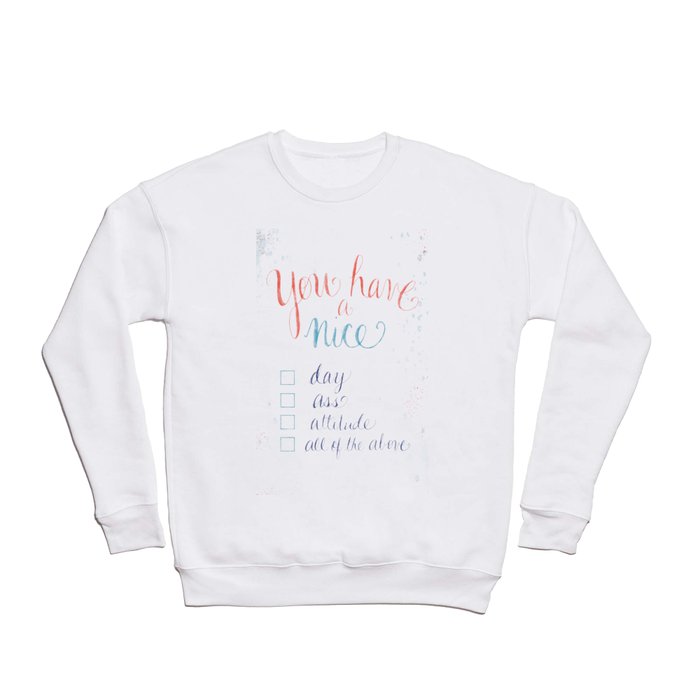 You have a nice... day, ass, attitude... all of the above Crewneck Sweatshirt