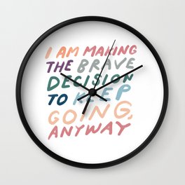 "I Am Making The Brave Decision To Keep Going Anyway" | Motivational Hand Lettered Design Wall Clock | Home Decor, Nichols, Motivational, Digital, Harper, Painting, Acrylic, Female Artist, Encouragement, Street Art 
