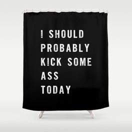 I Should Probably Kick Some Ass Today black-white typography poster bedroom wall home decor Shower Curtain
