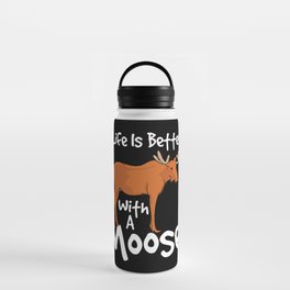 Life Is Better With A Moose Water Bottle