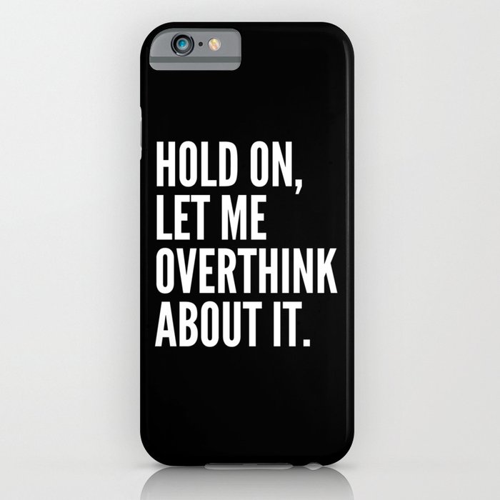 hold on let me overthink about it (black & white) iphone case