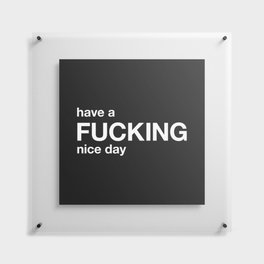 have a FUCKING nice day Floating Acrylic Print