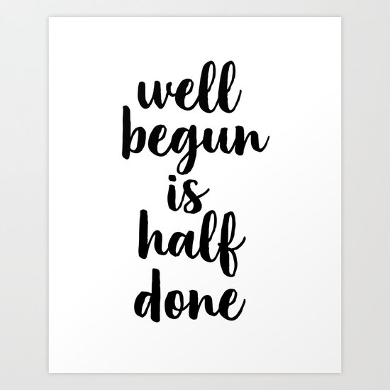 Well Begun Is Half Done Inspirational Quote Typography Print Calligraphy Art Inspiring Art Print By Artbynikola Society6