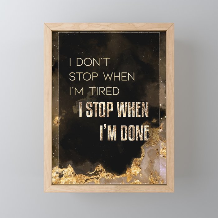 I Don't Stop When I'm Tired I Stop When I'm Done Black and Gold Motivational Art Framed Mini Art Print