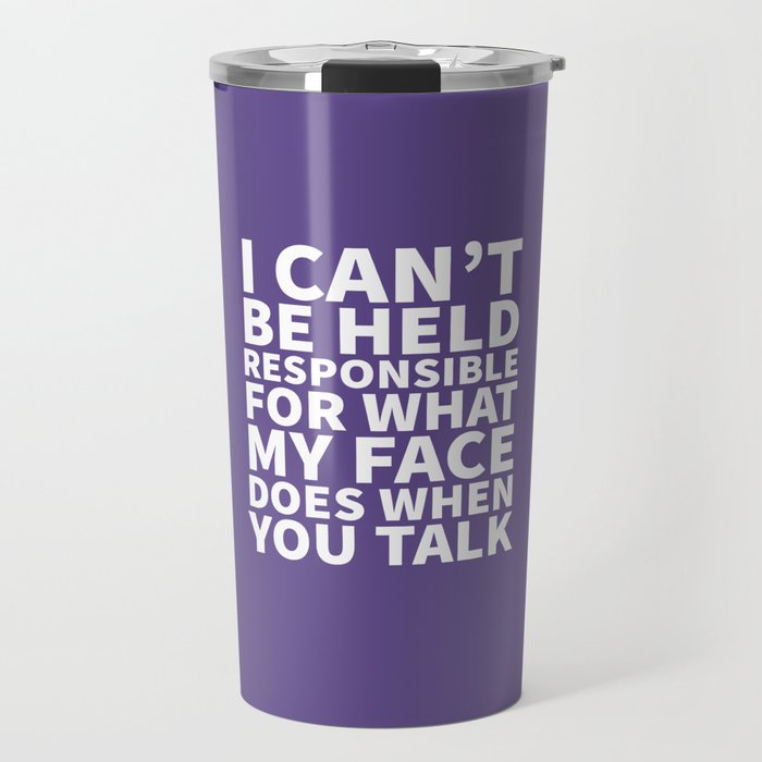 I Can’t Be Held Responsible For What My Face Does When You Talk (Ultra Violet) Travel Mug