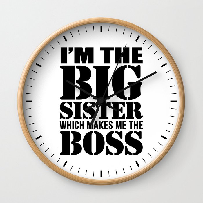 I'm the Big Sister Which Makes Me the Boss Wall Clock