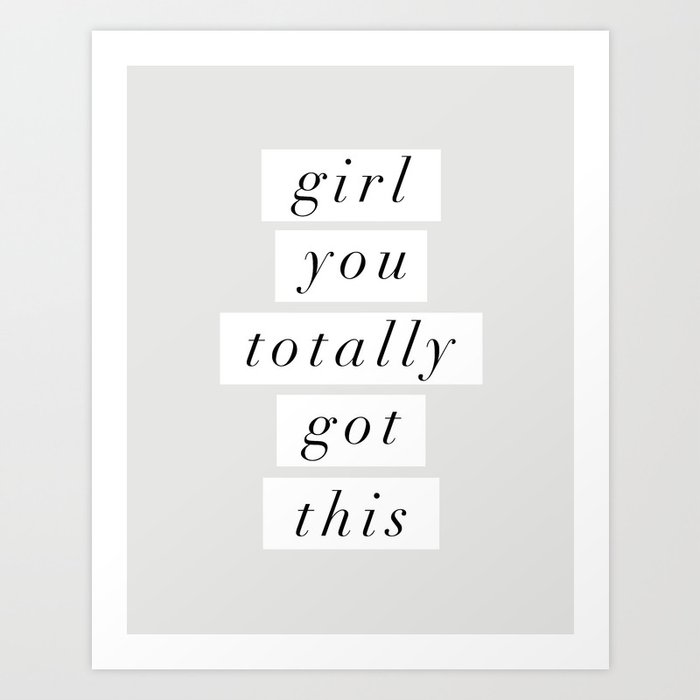 Girl You Totally Got This black and white inspirational quote typography poster home wall decor Art Print