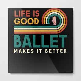 Life Is Good Ballet Makes It Better Design For Metal Print