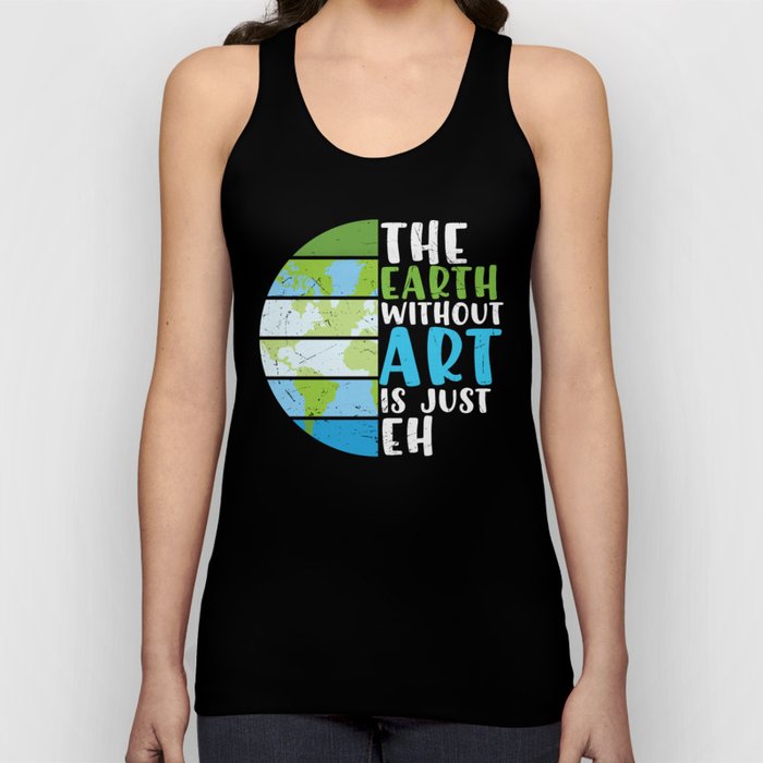 The Earth Without Art Is Just Eh Tank Top