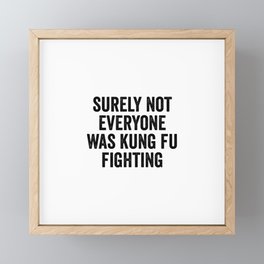 Surely Not Everyone Was Kung Fu Fighting Framed Mini Art Print