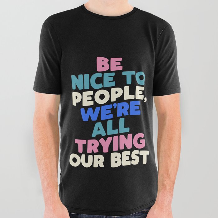 Be Nice to People We're All Trying Our Best All Over Graphic Tee