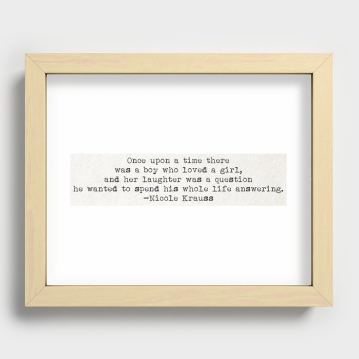 "Once upon a time there was a boy who loved a girl..." - Nicole Krauss Recessed Framed Print