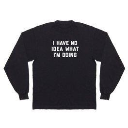 No Idea What I'm Doing Funny Quote Long Sleeve T-shirt